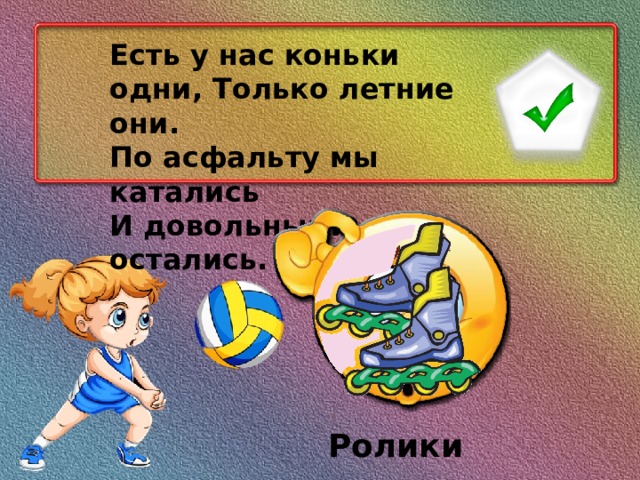 Есть у нас коньки одни, Только летние они. По асфальту мы катались И довольными остались. Ролики