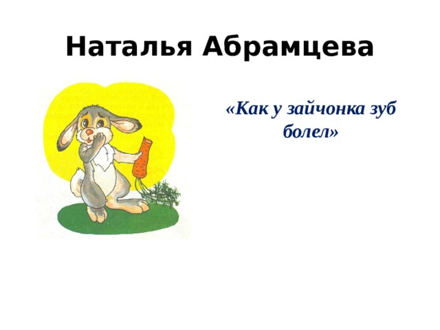 Абрамцево как у зайчонка зуб болел. Как у зайчонка зуб болел. Как у зайчонка зуб болел Абрамцева. Наталья Абрамцева как у зайчонка зуб болел. У зайца болит зуб.