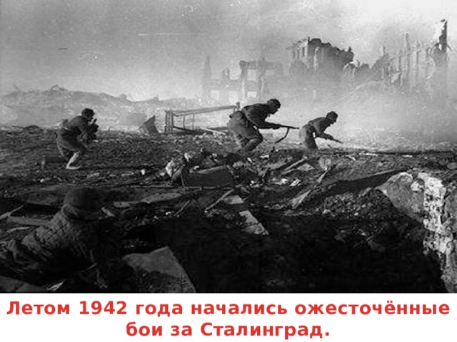Летом 1942 года начались ожесточённые бои за Сталинград.