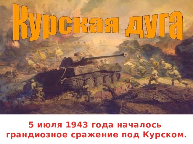 5 июля 1943 года началось  грандиозное сражение под Курском.