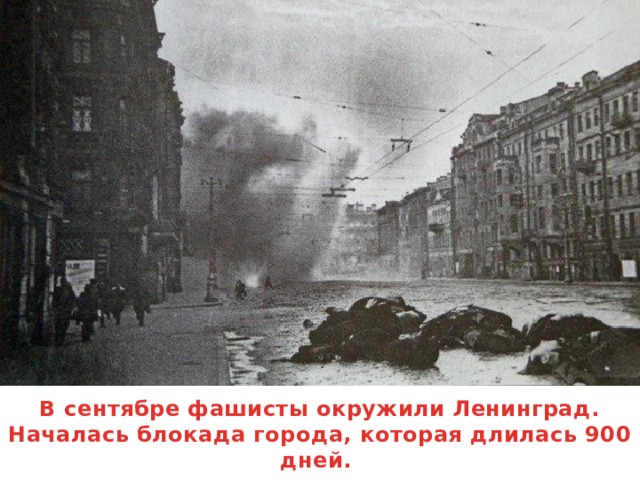 В сентябре фашисты окружили Ленинград. Началась блокада города, которая длилась 900 дней.