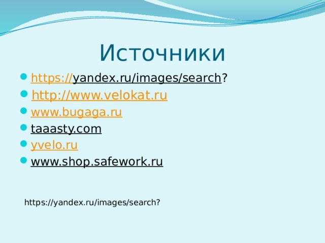 Источники https:// yandex.ru/images/search ? http://www.velokat.ru www.bugaga.ru taaasty.com  yvelo.ru www.shop.safework.ru   https://yandex.ru/images/search?