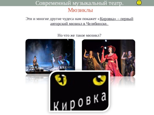 Современный музыкальный театр.  Мюзиклы Эти и многие другие чудеса нам покажет « Кировка» – первый авторский мюзикл в Челябинске.  Но что же такое мюзикл?