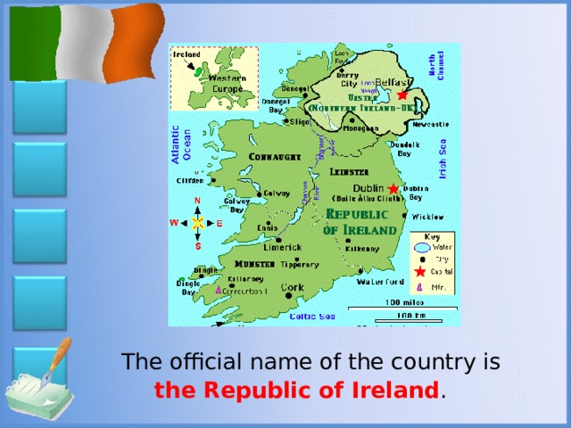 The official name of the country is the Republic of Ireland .