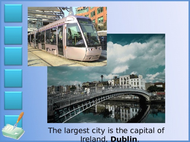 The largest city is the capital of Ireland, Dublin .