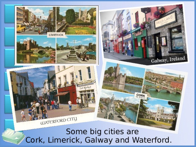 Some big cities are Cork, Limerick, Galway and Waterford.