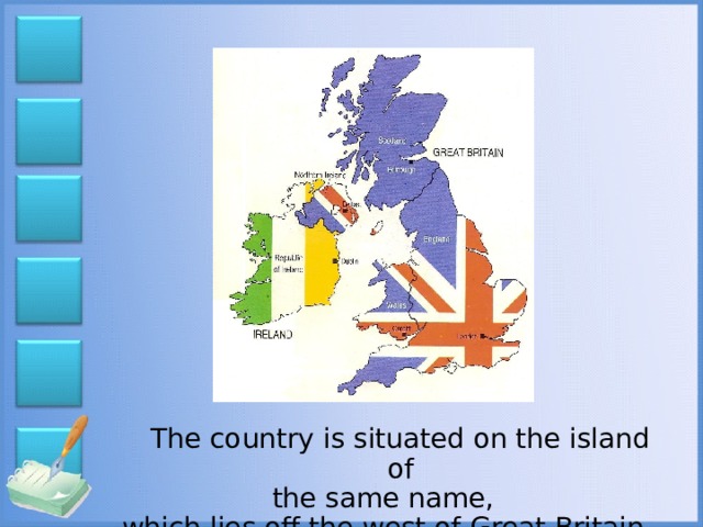 The country is situated on the island of the same name, which lies off the west of Great Britain.