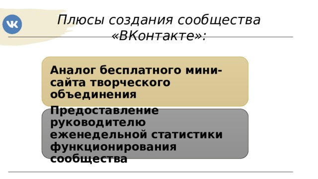 Плюсы создания сообщества «ВКонтакте»:     Аналог бесплатного мини-сайта творческого объединения Предоставление руководителю еженедельной статистики функционирования сообщества