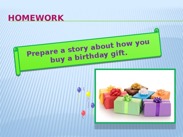 Prepare a story about how you buy a birthday gift. homework