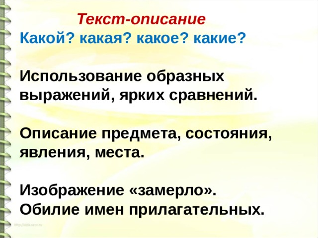 Текст-описание Какой? какая? какое? какие?  Использование образных выражений, ярких сравнений.  Описание предмета, состояния, явления, места.  Изображение «замерло». Обилие имен прилагательных.