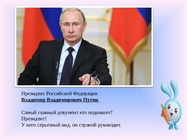 Президент Российской Федерации Владимир Владимирович Путин Самый главный документ кто подпишет? Президент! У него серьезный вид, он страной руководит.