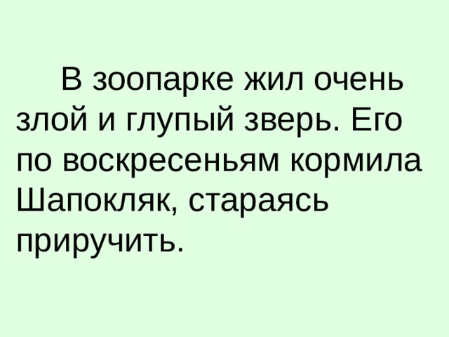 В зоопарке жил очень злой и глупый зверь. Его по воскресеньям кормила Шапокляк, стараясь приручить.