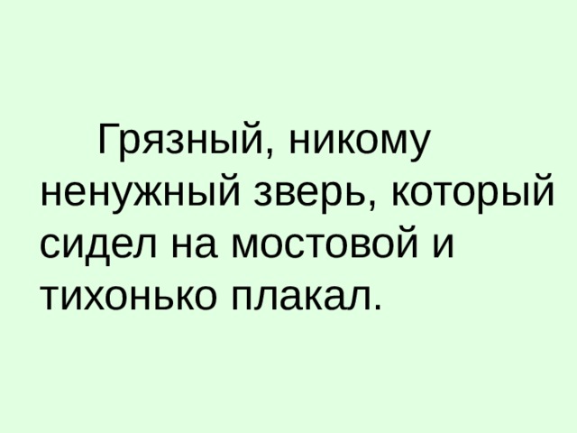 Грязный, никому ненужный зверь, который сидел на мостовой и тихонько плакал.