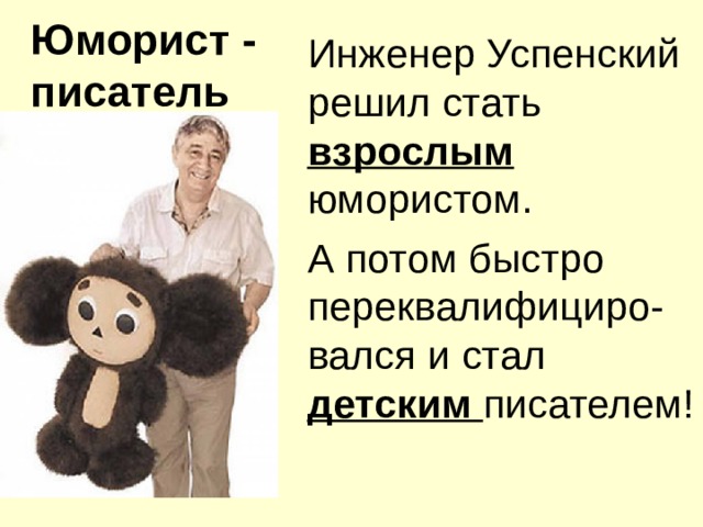 Инженер Успенский решил стать взрослым юмористом.   А потом быстро переквалифициро-вался и стал детским писателем! Юморист - писатель