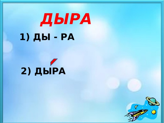 ДЫРА 1) ДЫ - РА 2) ДЫРА