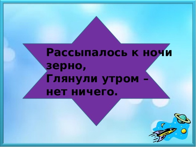 Рассыпалось к ночи зерно, Глянули утром – нет ничего.