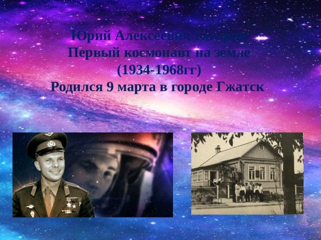 Юрий Алексеевич Гагарин Первый космонавт на земле (1934-1968гг) Родился 9 марта в городе Гжатск