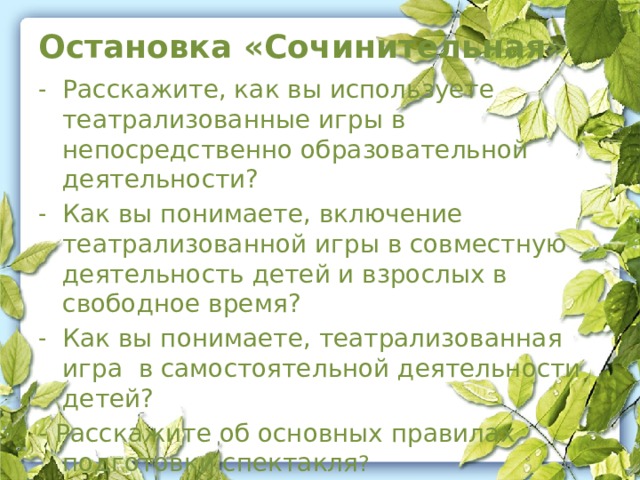 Остановка «Сочинительная» Расскажите, как вы используете театрализованные игры в непосредственно образовательной деятельности? Как вы понимаете, включение театрализованной игры в совместную деятельность детей и взрослых в свободное время? Как вы понимаете, театрализованная игра в самостоятельной деятельности детей? - Расскажите об основных правилах подготовки спектакля ?