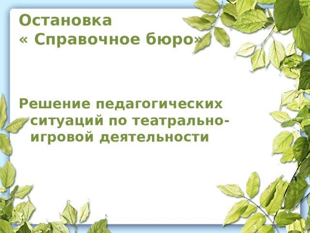 Остановка  « Справочное бюро»   Решение педагогических ситуаций по театрально-игровой деятельности