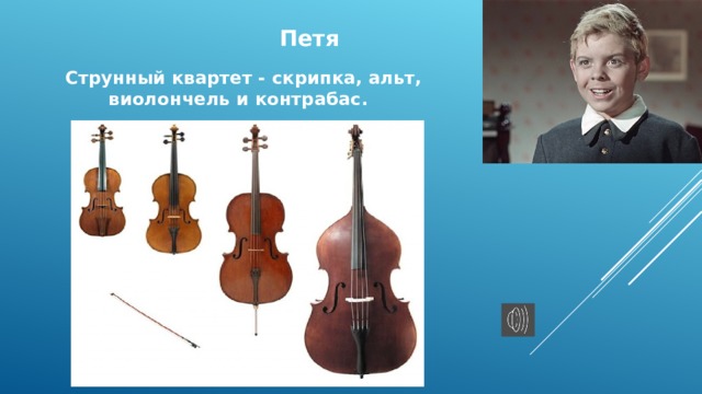 Петя   Струнный квартет - скрипка, альт, виолончель и контрабас.