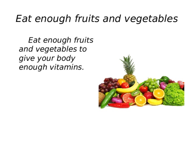 Eat enough fruits and vegetables  Eat enough fruits and vegetables to give your body enough vitamins.