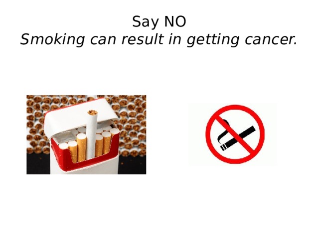Say NO  Smoking can result in getting cancer.