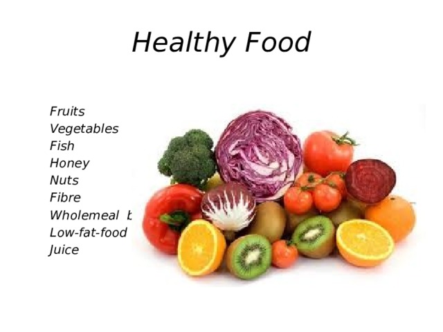 Healthy Food  Fruits  Vegetables  Fish  Honey  Nuts  Fibre  Wholemeal bread  Low-fat-food  Juice