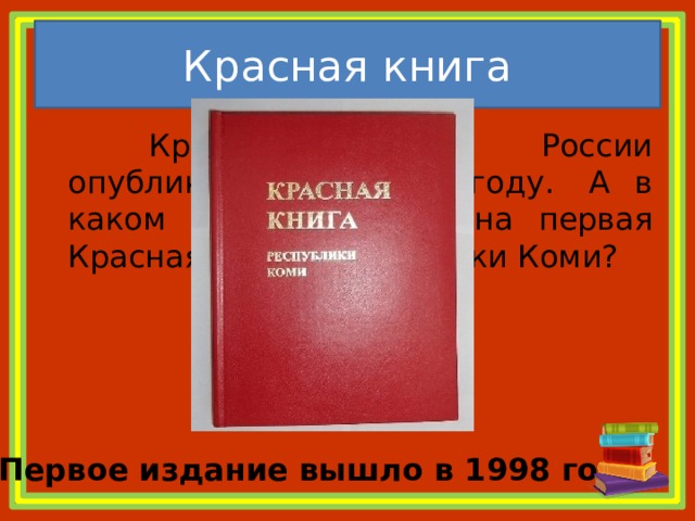 Красная книга   Красная книга России опубликована в 1983 году.  А в каком году была издана первая Красная книга Республики Коми? Первое издание вышло в 1998 году