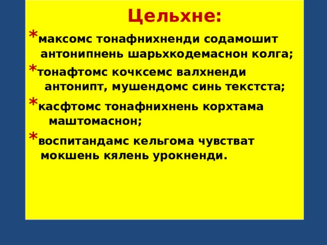 Цельхне:  * максомс тонафнихненди содамошит  антонипнень шарьхкодемаснон колга;  * тонафтомс кочксемс валхненди  антонипт, мушендомс синь текстста;  * касфтомс тонафнихнень корхтама  маштомаснон;  * воспитандамс кельгома чувстват  мокшень кялень урокненди.