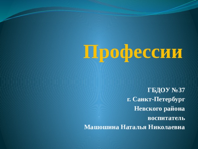 Профессии ГБДОУ №37 г. Санкт-Петербург Невского района воспитатель Машошина Наталья Николаевна