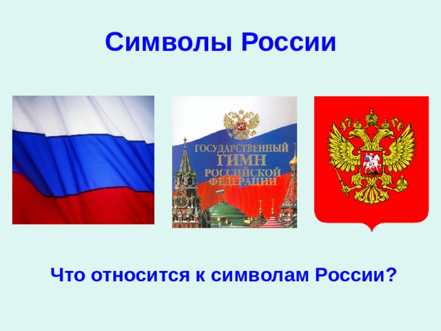 Символы России Каждая страна имеет свой герб, флаг и гимн. Они являются государственными символами. Что относится к символам России?