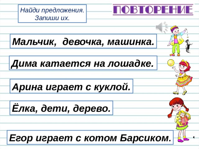 Найди предложения. Запиши их. Мальчик, девочка, машинка. Дима катается на лошадке. Арина играет с куклой. Ёлка, дети, дерево. Егор играет с котом Барсиком .