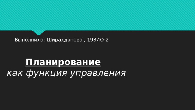 Выполнила: Ширахданова , 19ЗИО-2  Планирование как функция управления