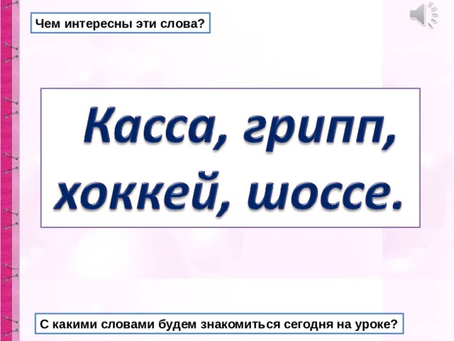 Чем интересны эти слова? С какими словами будем знакомиться сегодня на уроке?