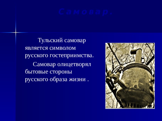 Самовар.  Тульский самовар является символом русского гостеприимства.  Самовар олицетворял бытовые стороны русского образа жизни .