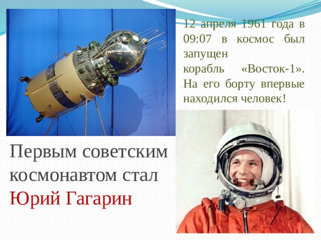 12 апреля 1961 года в 09:07 в космос был запущен  корабль «Восток-1». На его борту впервые находился человек! Первым советским космонавтом стал Юрий Гагарин