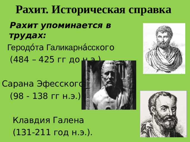 Рахит. Историческая справка  Рахит упоминается в трудах:  Геродо́т а Галикарна́сск ого  (484 – 425 гг до н.э.) Сарана Эфесского  (98 - 138 гг н.э.)  Клавдия Галена  (131-211 год н.э.).