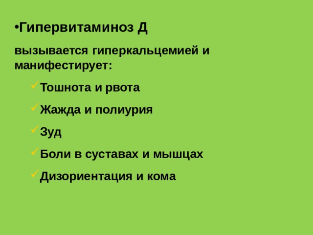 Гипервитаминоз Д  вызывается гиперкальцемией и манифестирует : Тошнота и рвота Жажда и полиурия Зуд Боли в суставах и мышцах Дизориентация и кома Тошнота и рвота Жажда и полиурия Зуд Боли в суставах и мышцах Дизориентация и кома