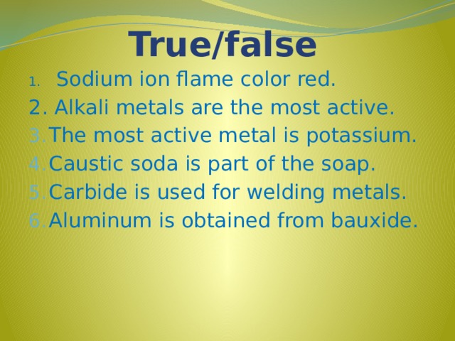 True/false 1. Sodium ion flame color red. 2. Alkali metals are the most active.