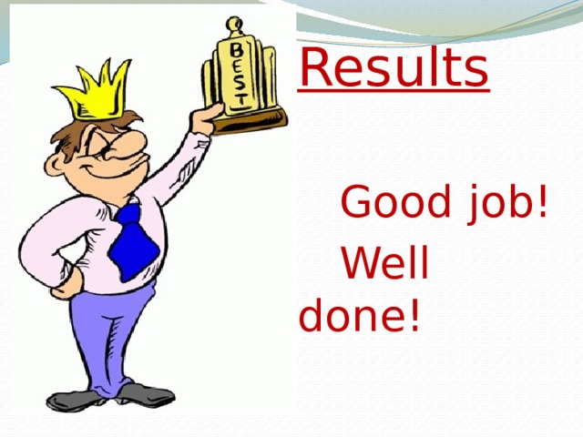 Results  Good job!  Well done!