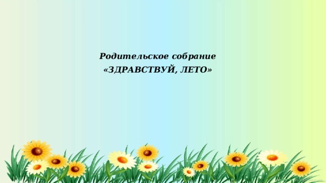 Родительское собрание «ЗДРАВСТВУЙ, ЛЕТО»