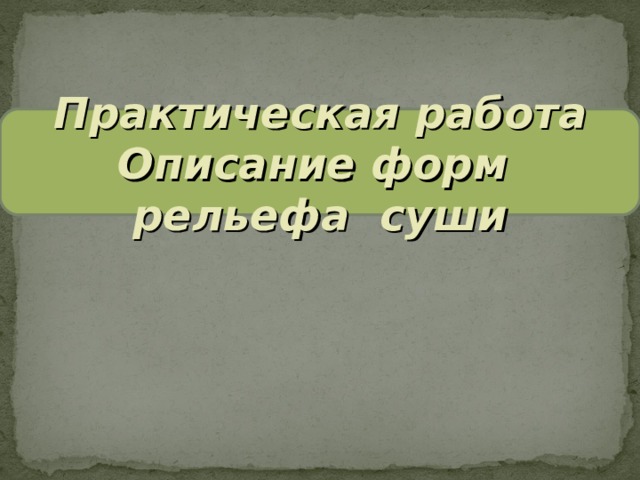 Практическая работа Описание форм рельефа суши