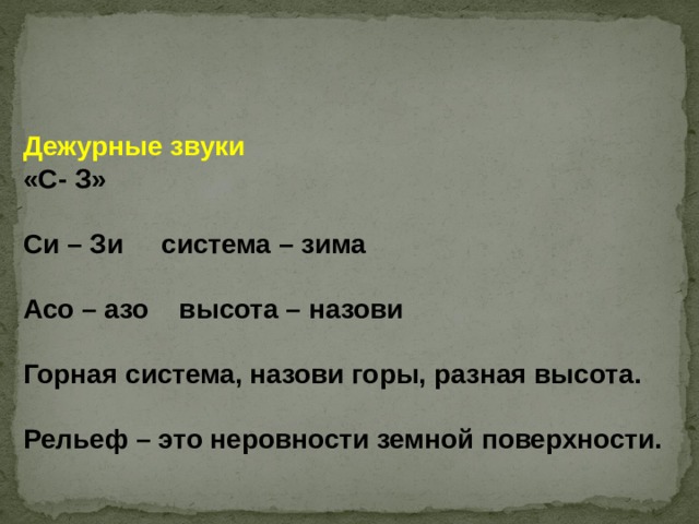 Дежурные звуки «С- З»  Си – Зи система – зима  Асо – азо высота – назови  Горная система, назови горы, разная высота.  Рельеф – это неровности земной поверхности.