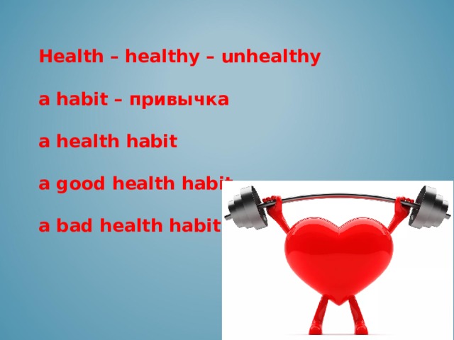 Health – healthy – unhealthy  a habit – привычка  a health habit  a good health habit  a bad health habit