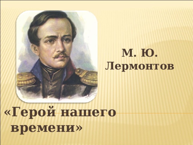 М. Ю. Лермонтов «Герой нашего времени»