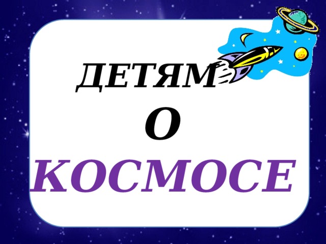 ДЕТЯМ   О КОСМОСЕ