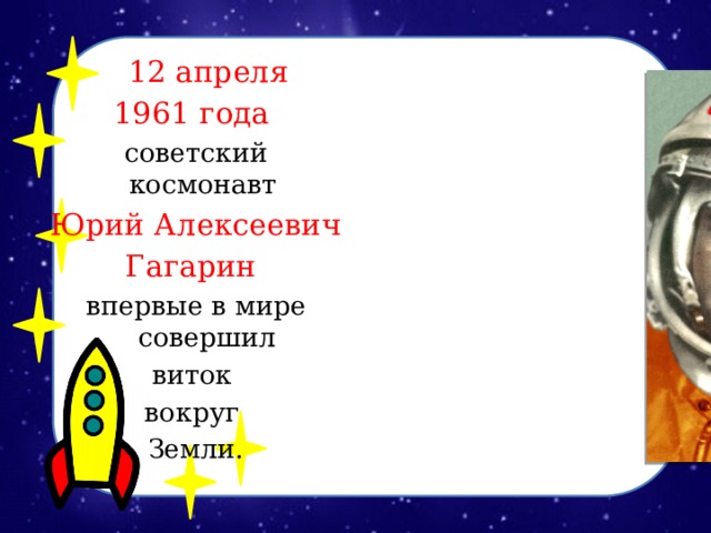 12 апреля 1961 года  советский космонавт Юрий Алексеевич Гагарин впервые в мире совершил виток вокруг Земли.