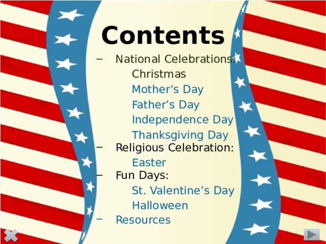 Contents National Celebrations: National Celebrations:   Christmas   Mother’s Day   Father’s Day   Independence Day   Thanksgiving Day Religious Celebration: Religious Celebration:   Easter Fun Days: Fun Days:   St. Valentine’s Day   Halloween