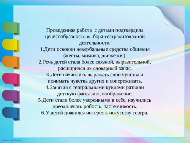 Проведенная работа  с детьми подтвердила целесообразность выбора театрализованной деятельности: 1.Дети освоили невербальные средства общения (жесты, мимика, движения).