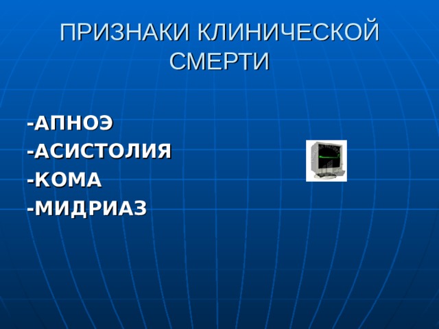 ПРИЗНАКИ КЛИНИЧЕСКОЙ СМЕРТИ -АПНОЭ -АСИСТОЛИЯ -КОМА -МИДРИАЗ